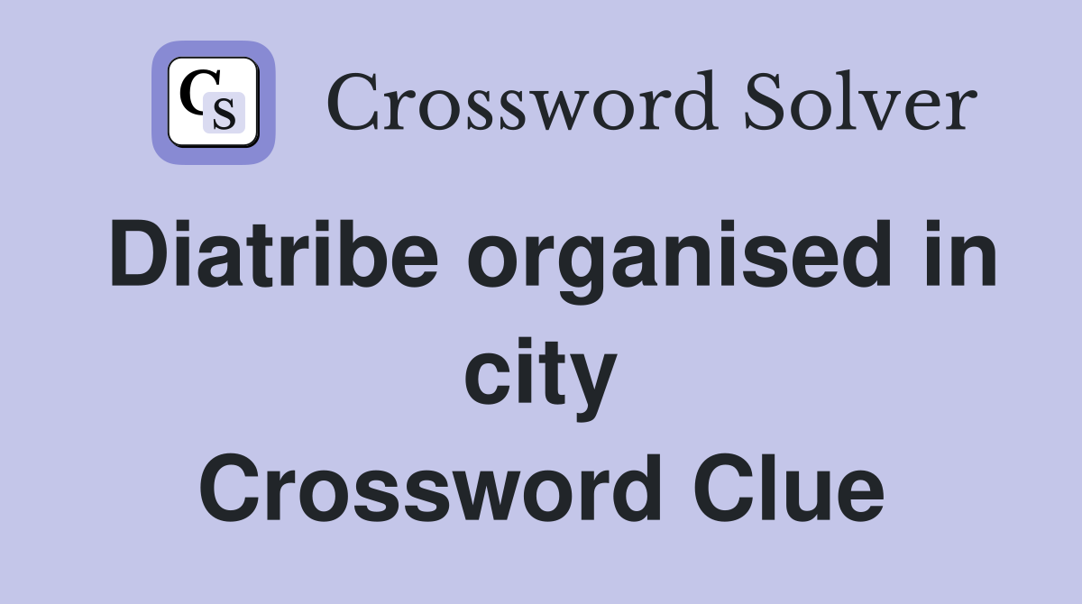 Diatribe organised in city Crossword Clue