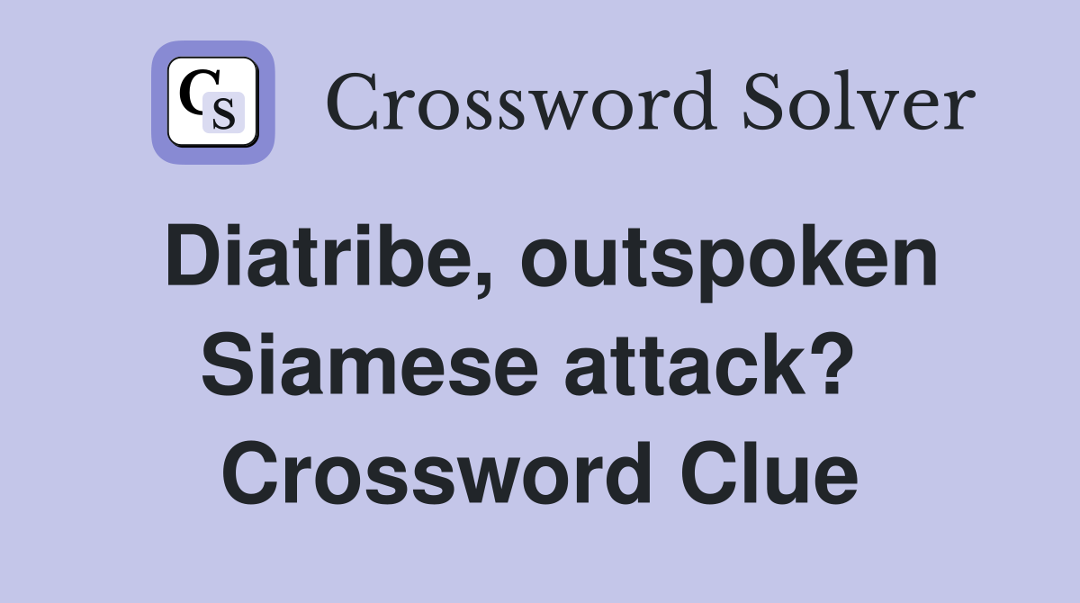 Diatribe, outspoken Siamese attack?  Crossword Clue
