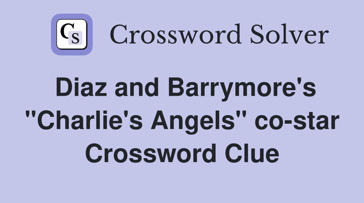 Diaz and Barrymore's "Charlie's Angels" co-star Crossword Clue