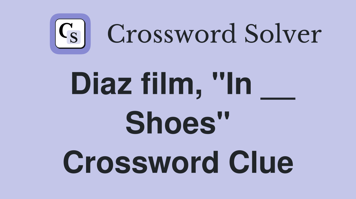 Diaz film, "In __ Shoes" Crossword Clue