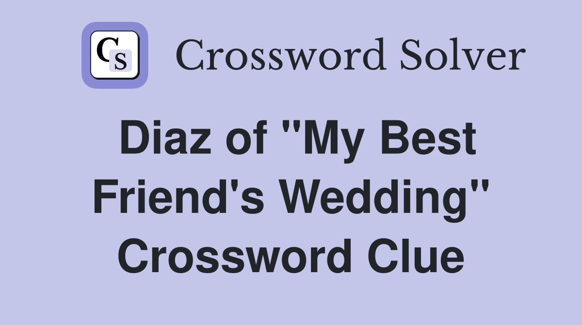Diaz of "My Best Friend's Wedding" Crossword Clue