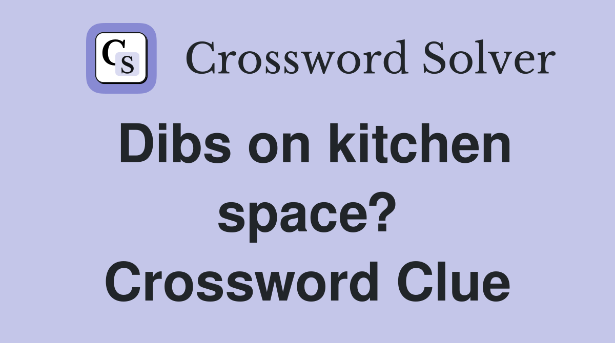 Dibs on kitchen space? Crossword Clue