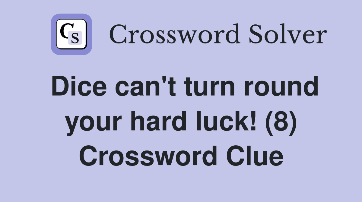 Dice can't turn round your hard luck! (8) Crossword Clue