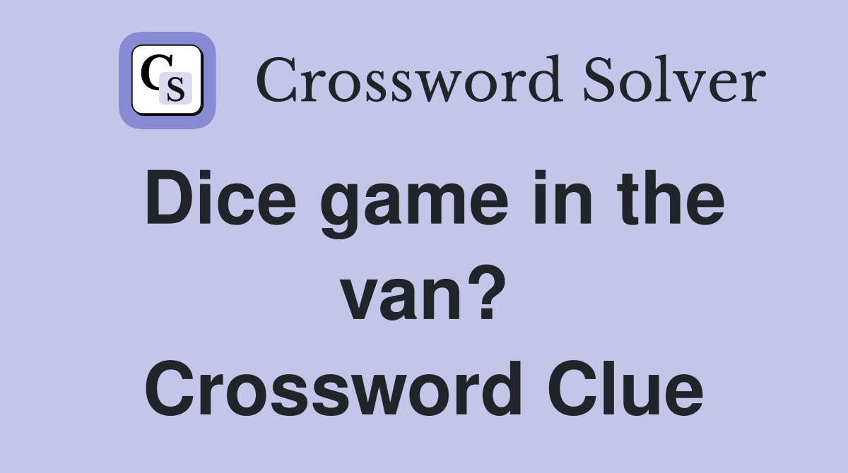 Dice game in the van? Crossword Clue