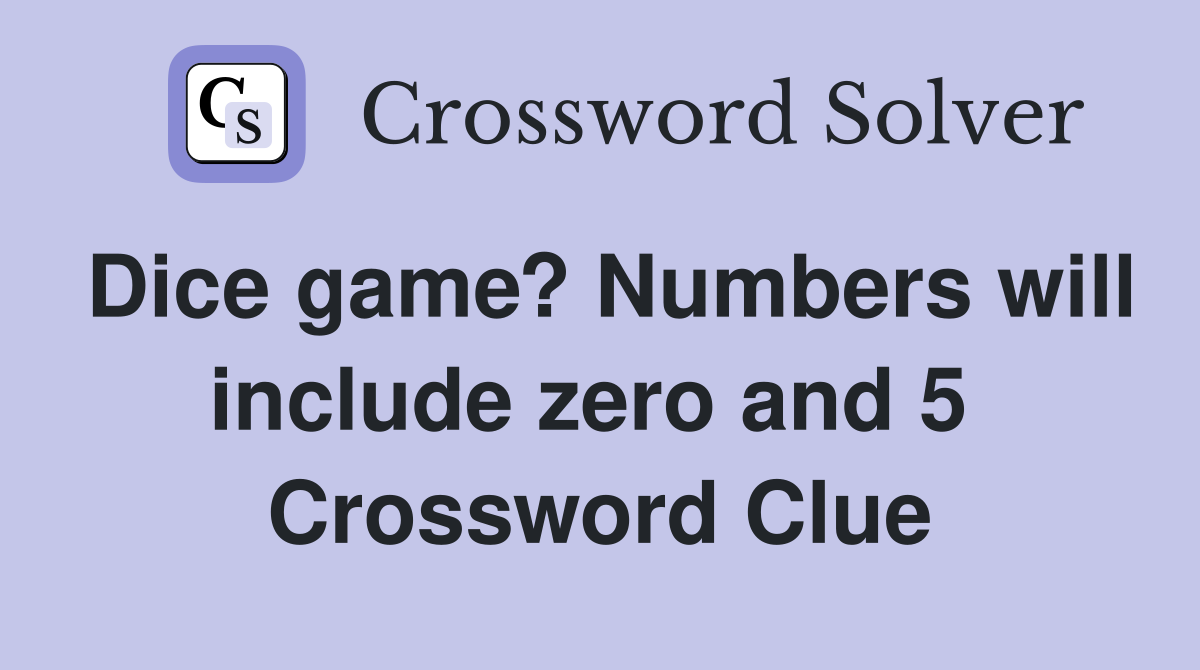 Dice game? Numbers will include zero and 5  Crossword Clue