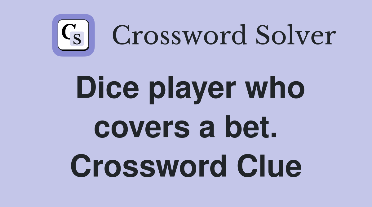 Dice player who covers a bet. Crossword Clue