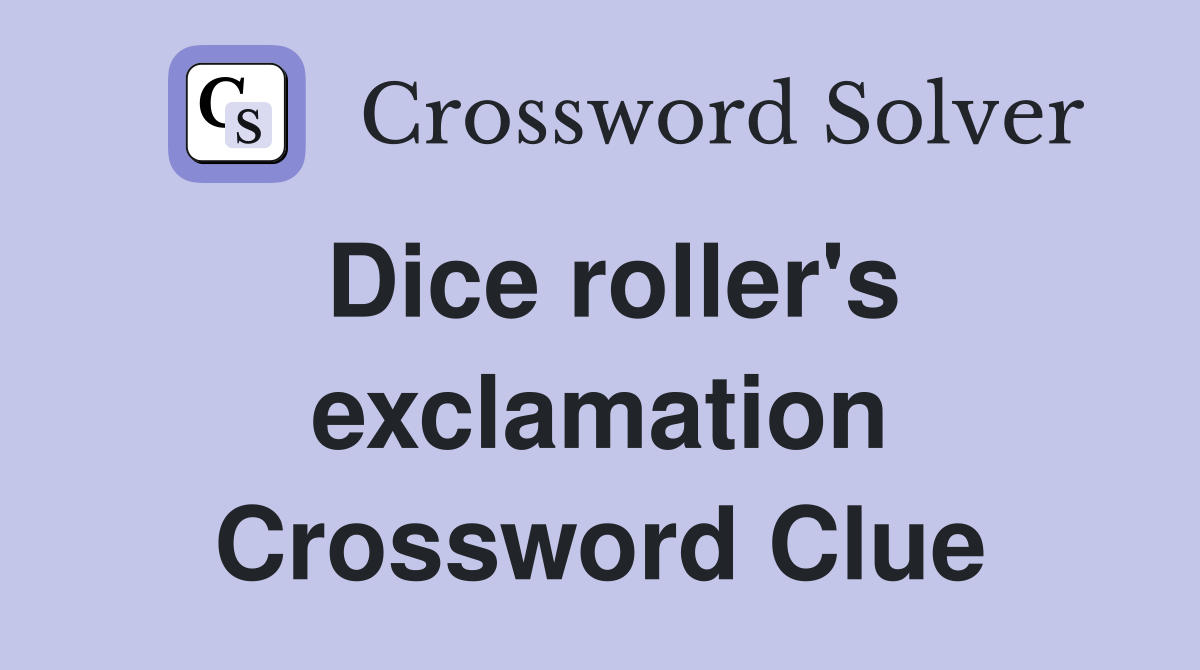 Dice roller's exclamation Crossword Clue