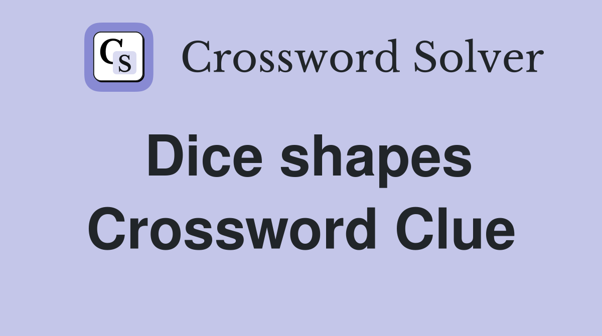 Dice shapes Crossword Clue