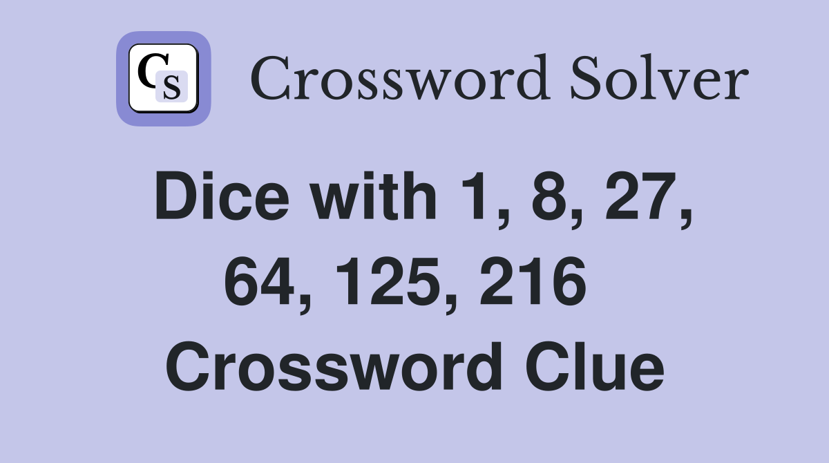 Dice with 1, 8, 27, 64, 125, 216  Crossword Clue
