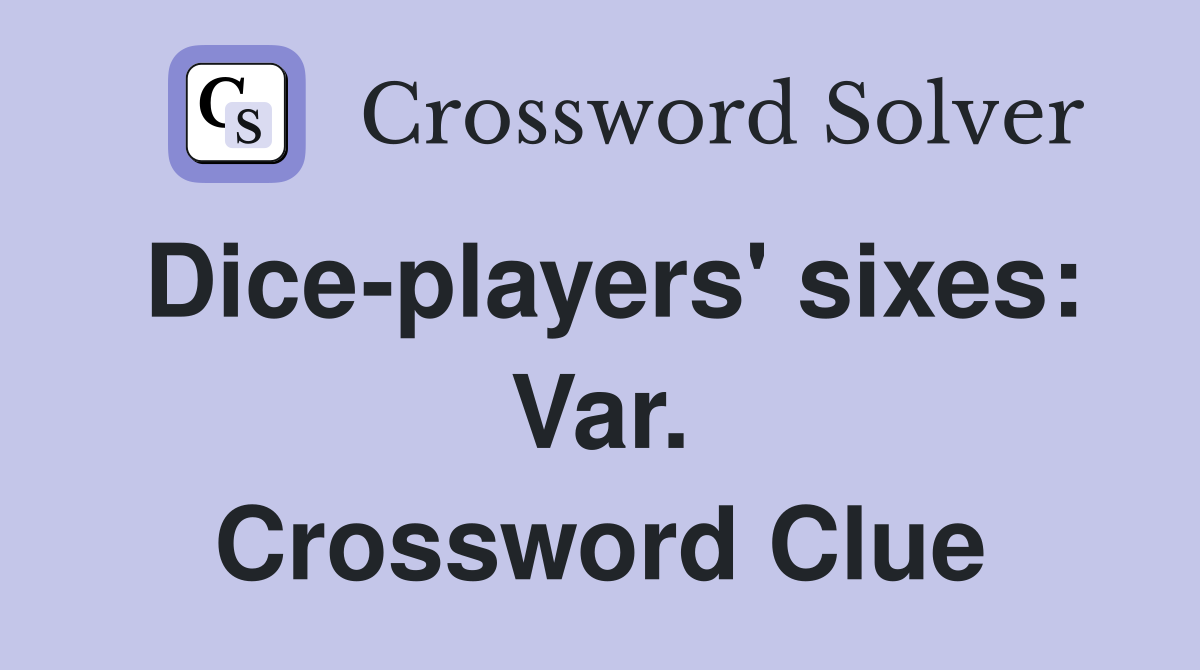 Dice-players' sixes: Var. Crossword Clue
