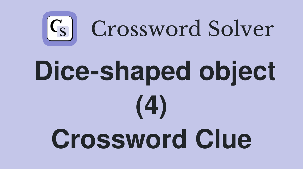 Dice-shaped object (4) Crossword Clue
