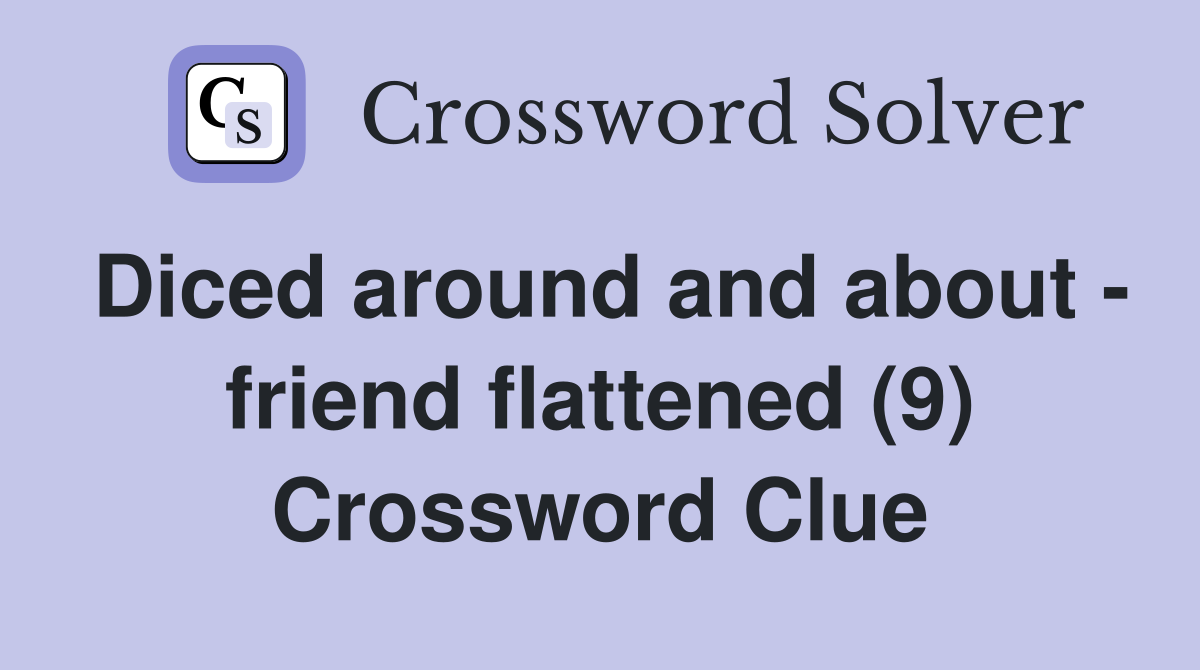 Diced around and about - friend flattened (9) Crossword Clue