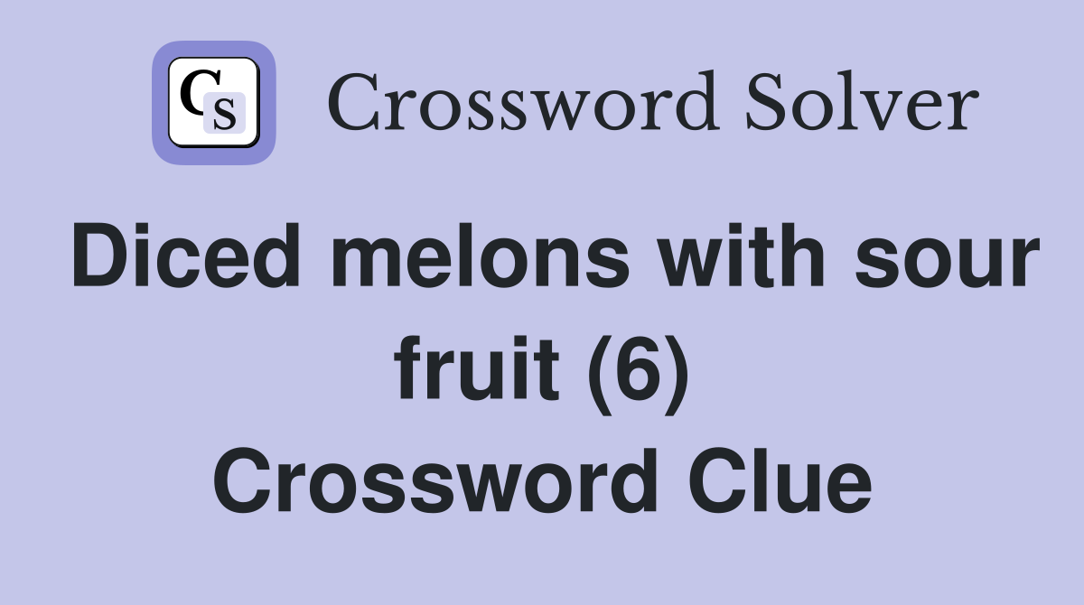 Diced melons with sour fruit (6) Crossword Clue