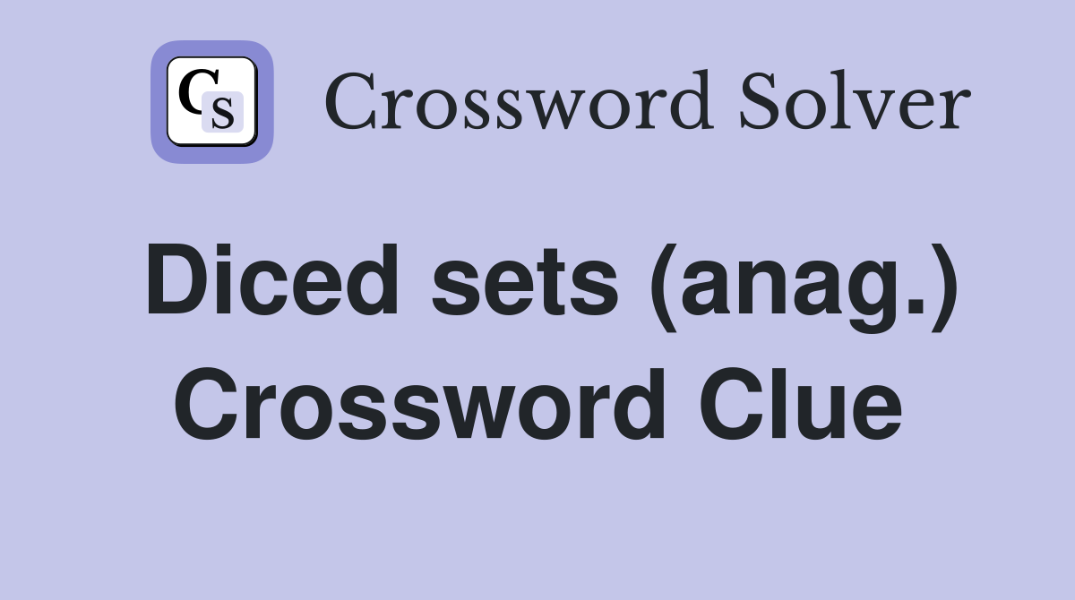 Diced sets (anag.) Crossword Clue