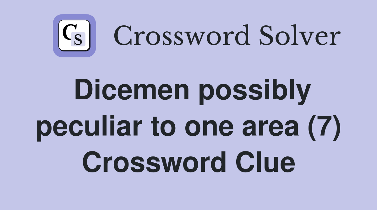 Dicemen possibly peculiar to one area (7) Crossword Clue