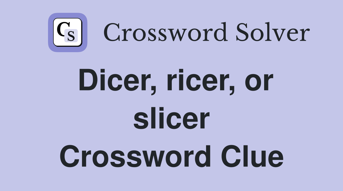 Dicer, ricer, or slicer Crossword Clue
