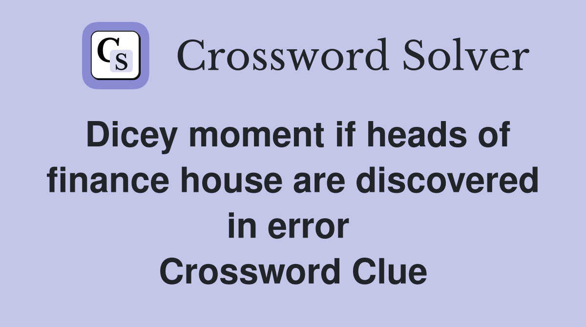 Dicey moment if heads of finance house are discovered in error  Crossword Clue
