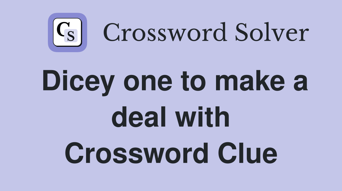 Dicey one to make a deal with Crossword Clue