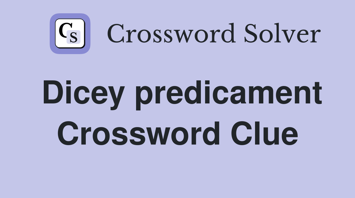 Dicey predicament Crossword Clue