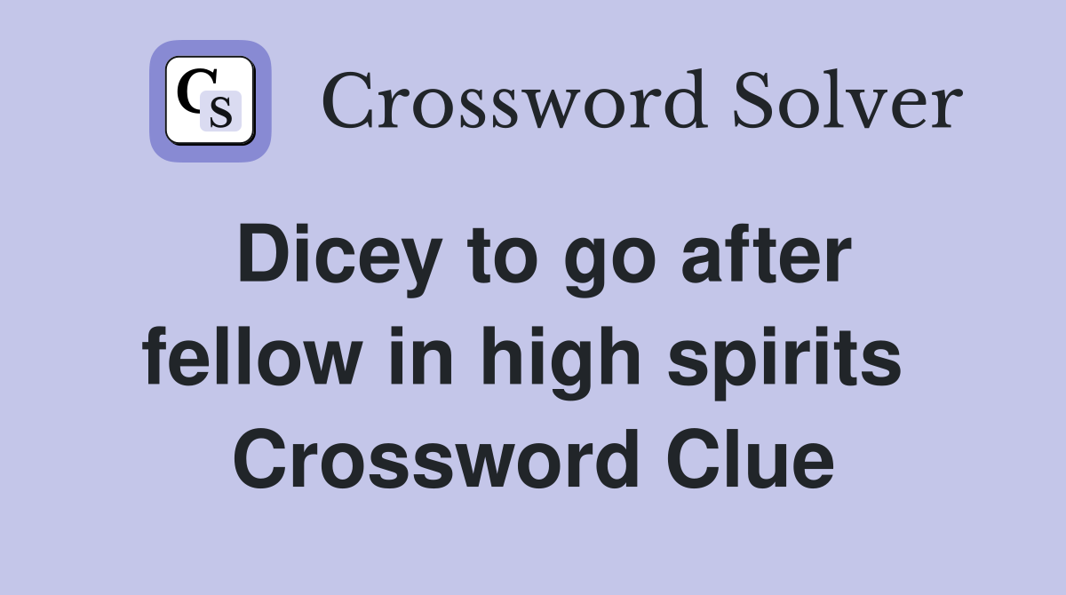 Dicey to go after fellow in high spirits  Crossword Clue