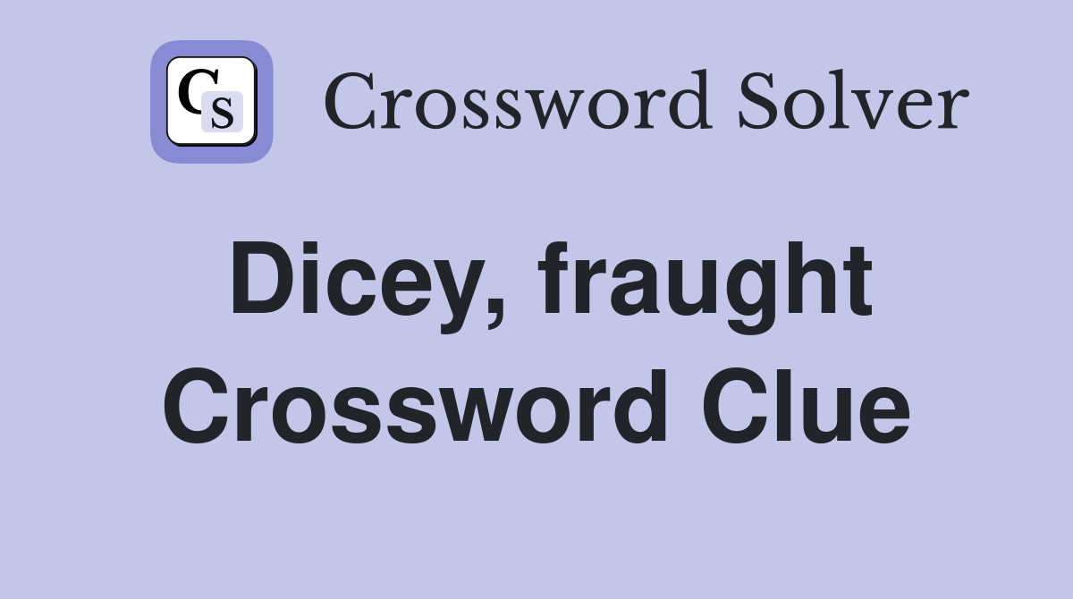 Dicey, fraught Crossword Clue