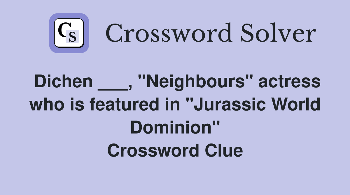 Dichen ___, "Neighbours" actress who is featured in "Jurassic World Dominion" Crossword Clue