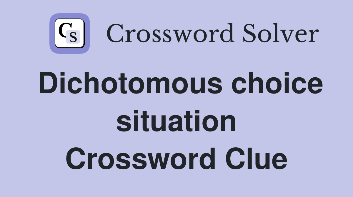 Dichotomous choice situation Crossword Clue
