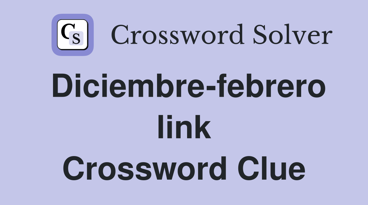 Diciembre-febrero link Crossword Clue