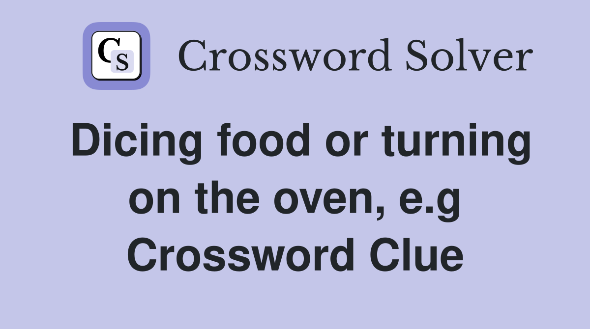 Dicing food or turning on the oven, e.g Crossword Clue