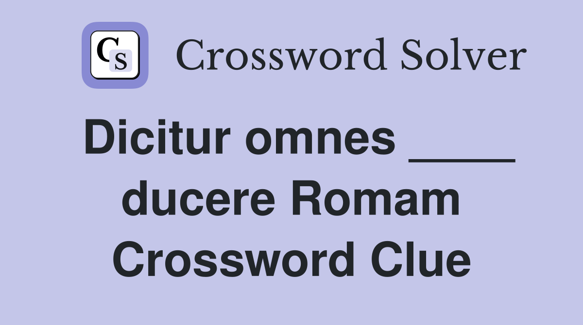 Dicitur omnes ____ ducere Romam Crossword Clue