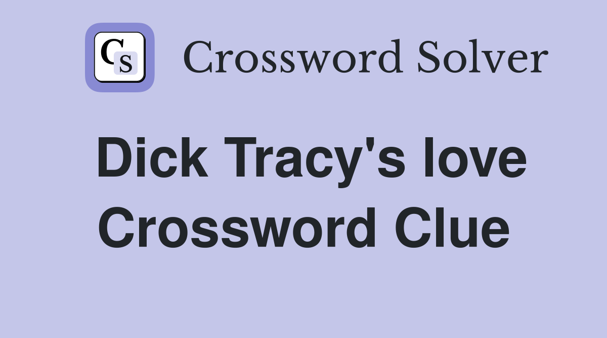 Dick Tracys love - Crossword Clue Answers - Crossword Solver