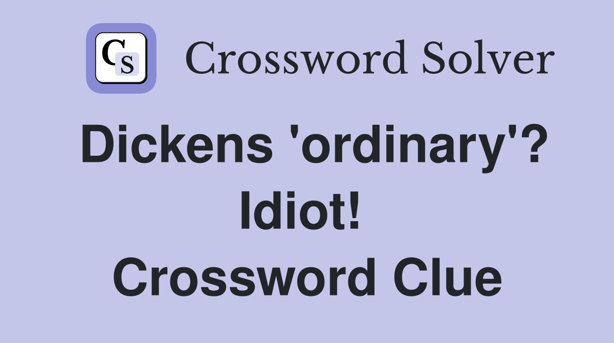 Dickens 'ordinary'? Idiot!  Crossword Clue