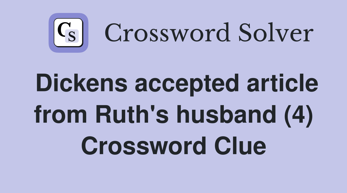 Dickens accepted article from Ruth's husband (4) Crossword Clue
