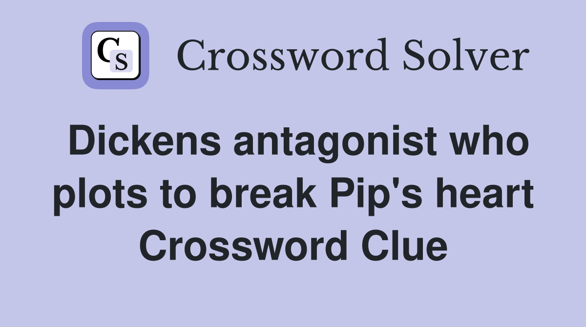 Dickens antagonist who plots to break Pip's heart Crossword Clue