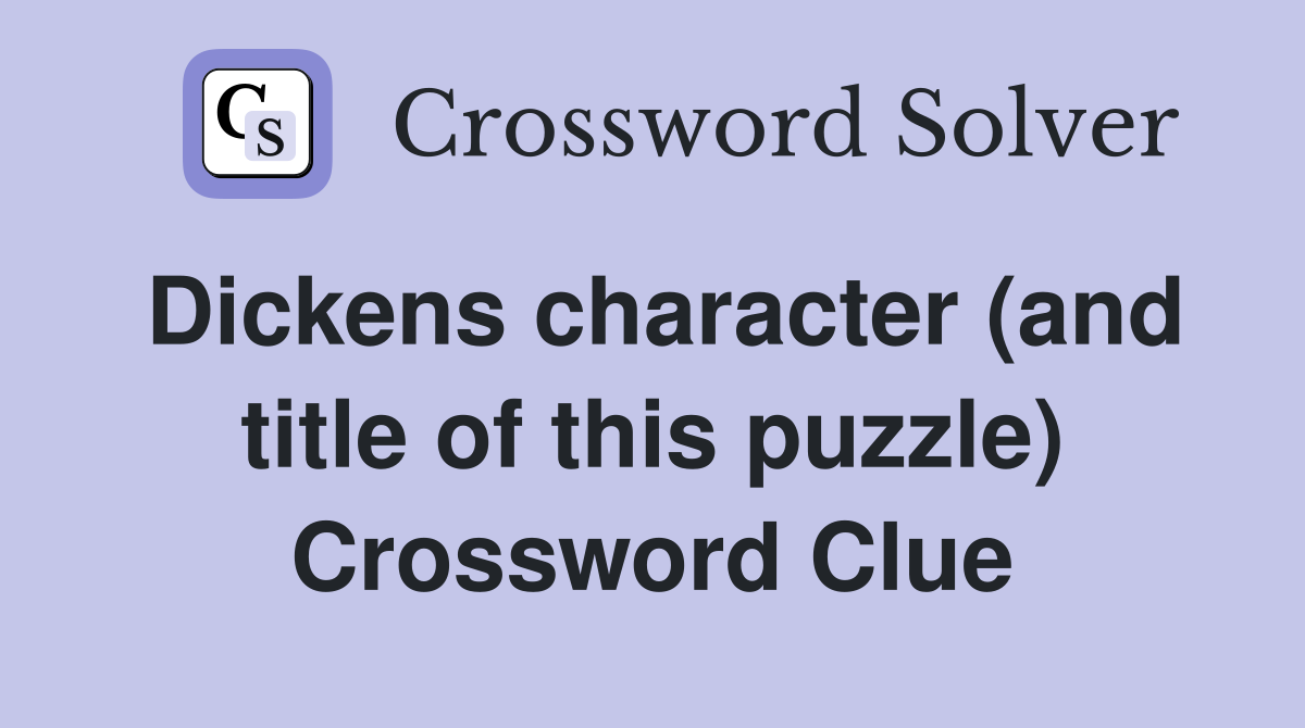 Dickens character (and title of this puzzle) Crossword Clue