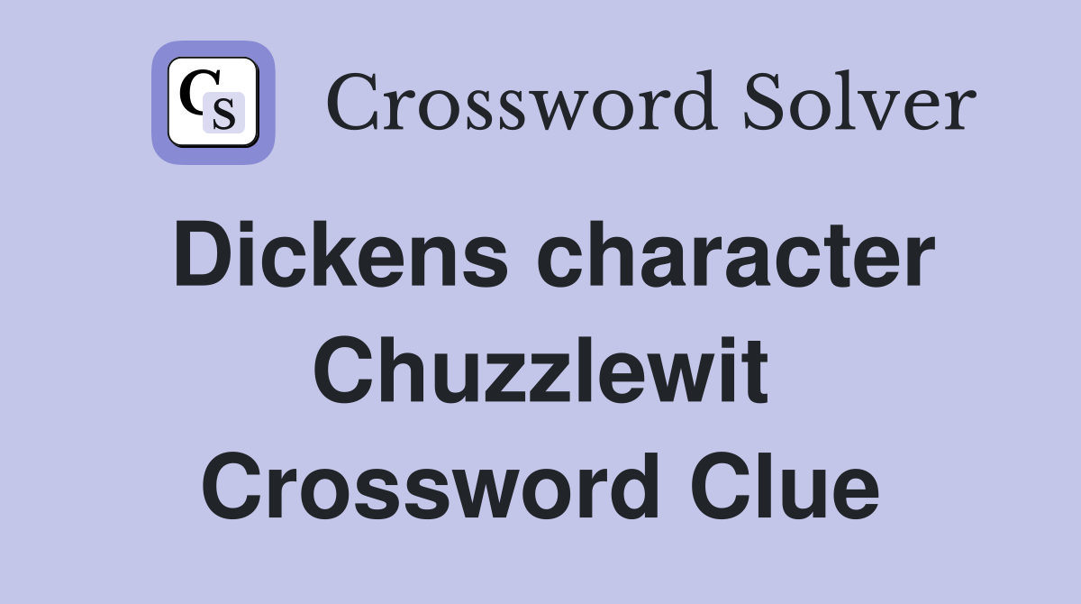 Dickens character Chuzzlewit Crossword Clue