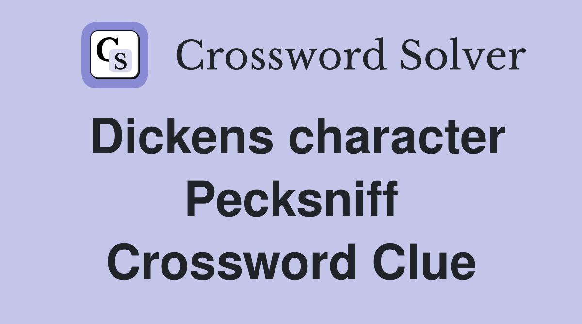 Dickens character Pecksniff Crossword Clue