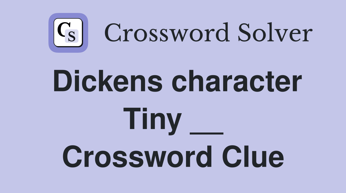 Dickens character Tiny __ Crossword Clue
