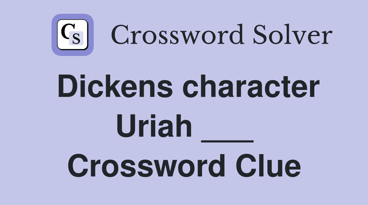 Dickens character Uriah ___ Crossword Clue