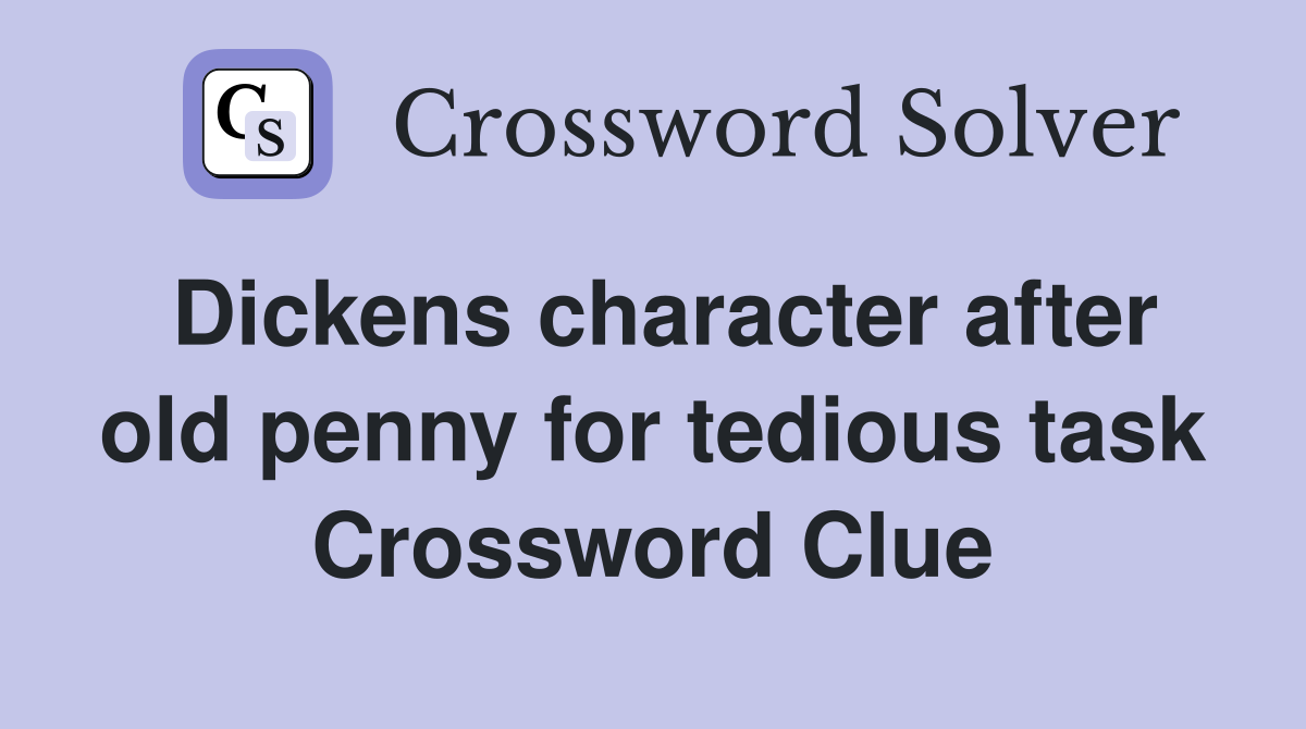 Dickens character after old penny for tedious task Crossword Clue