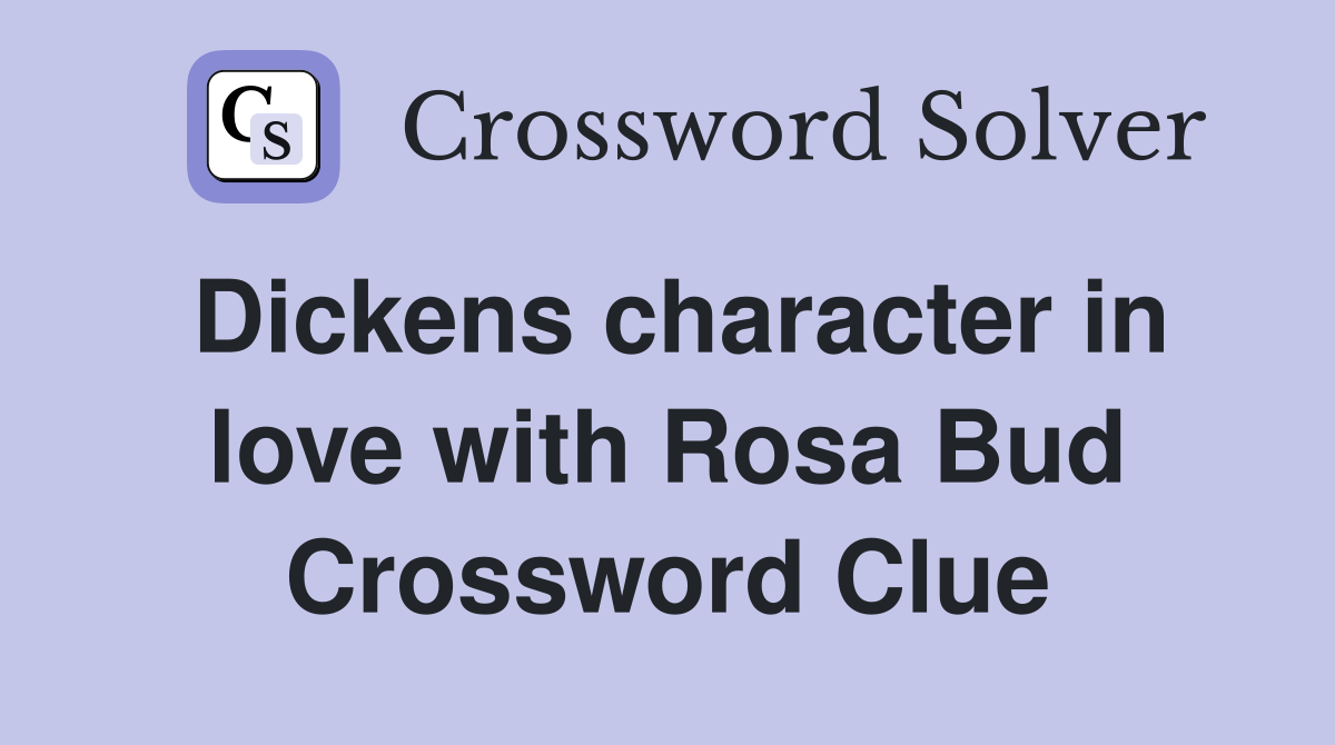 Dickens character in love with Rosa Bud Crossword Clue