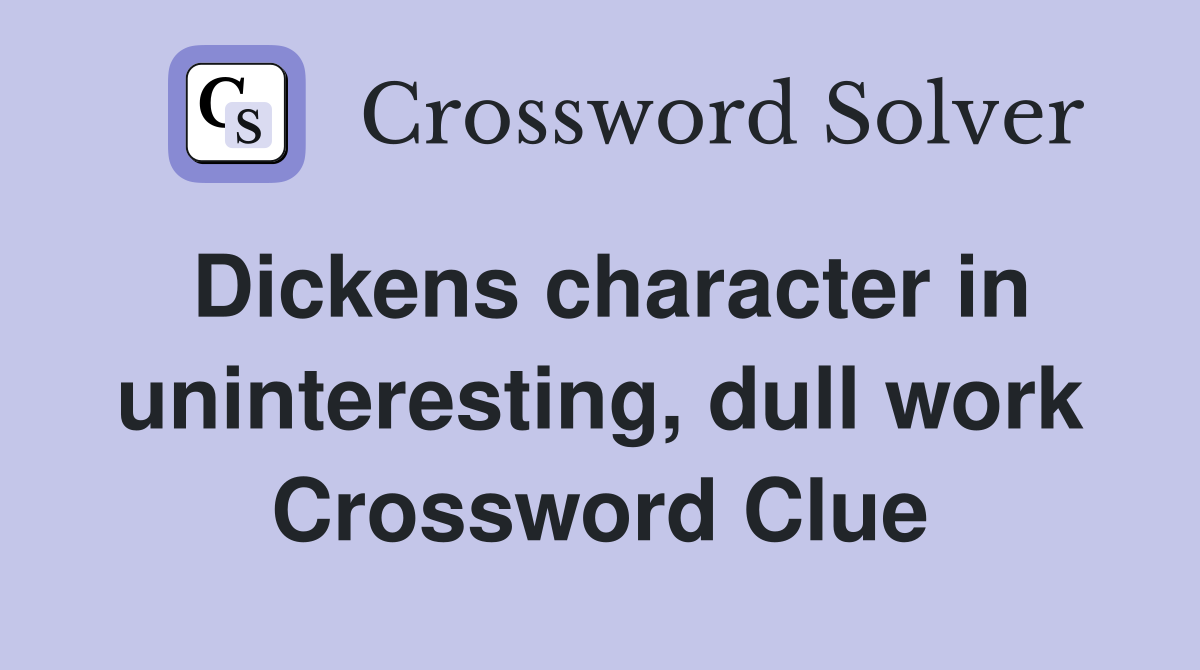 Dickens character in uninteresting, dull work Crossword Clue