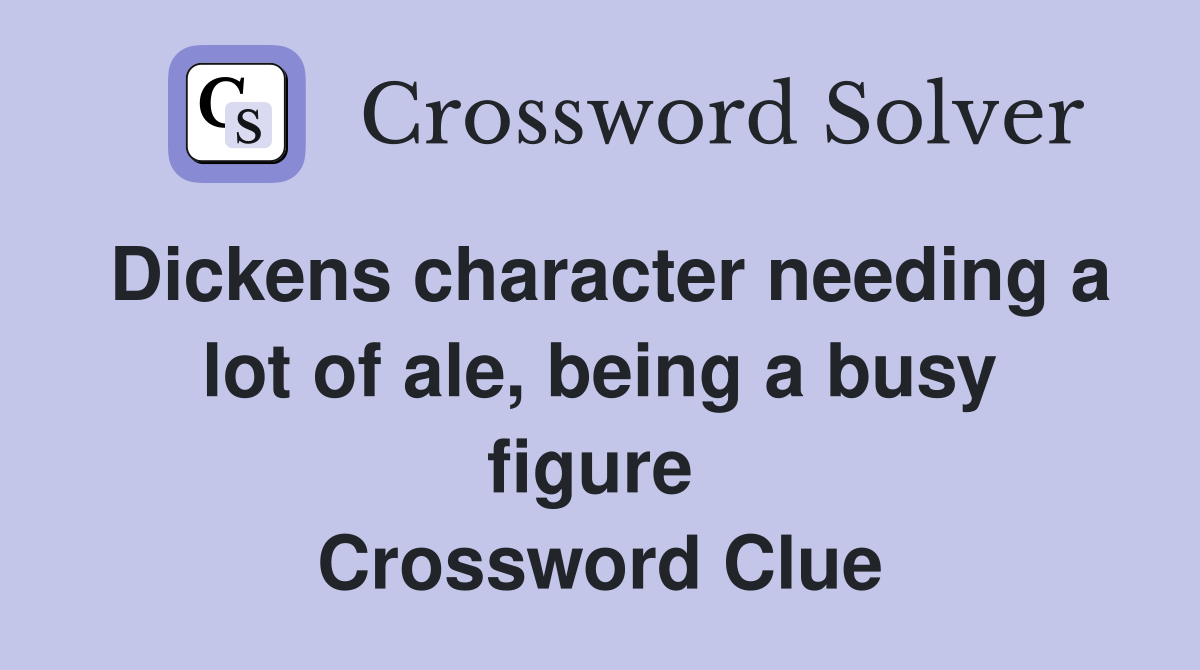Dickens character needing a lot of ale, being a busy figure  Crossword Clue