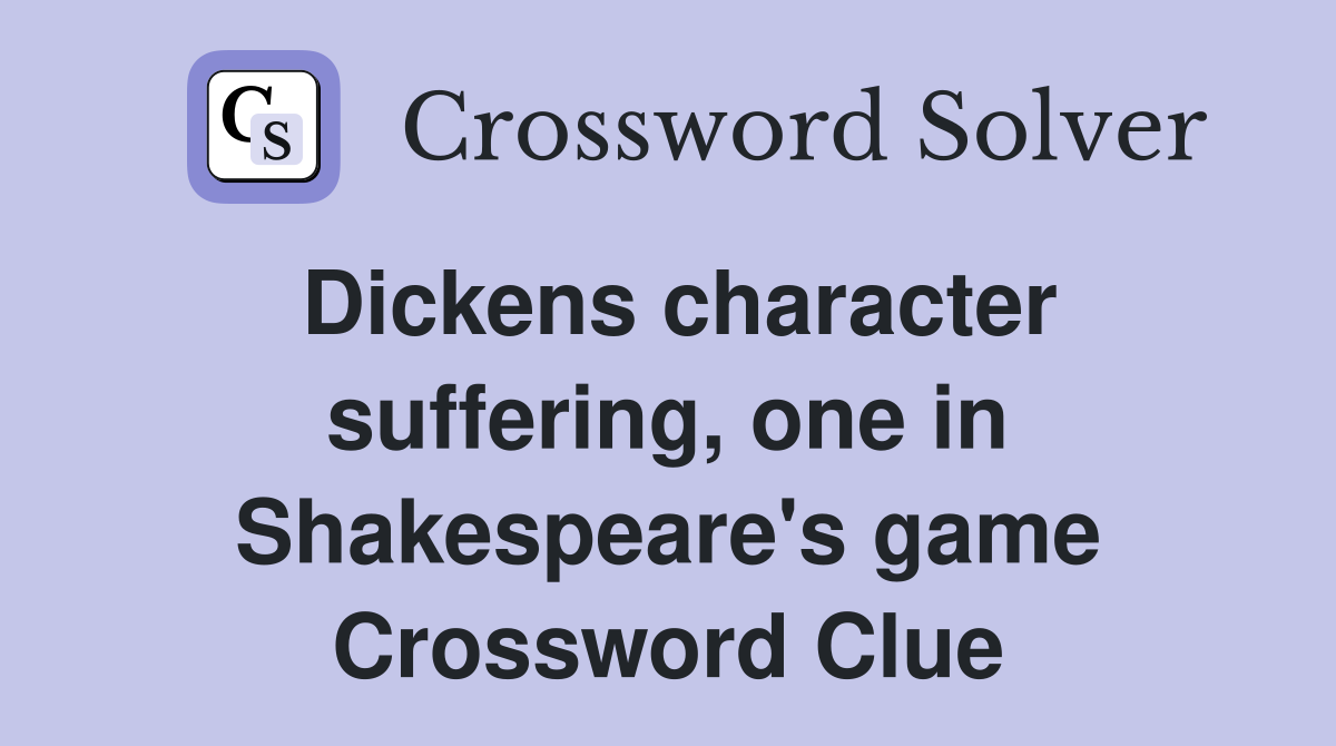 Dickens character suffering, one in Shakespeare's game Crossword Clue