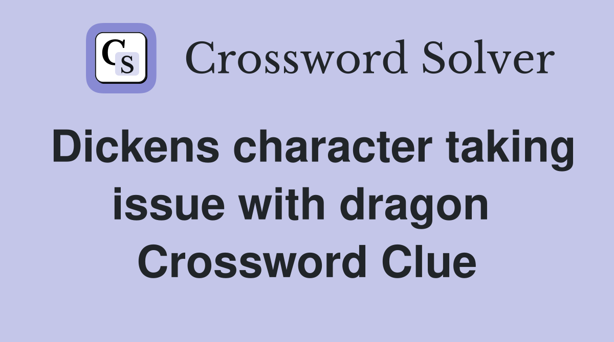 Dickens character taking issue with dragon  Crossword Clue