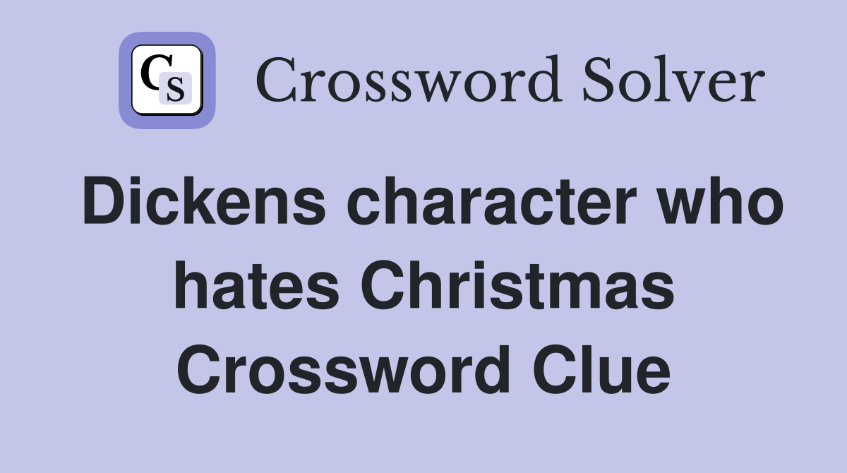 Dickens character who hates Christmas Crossword Clue