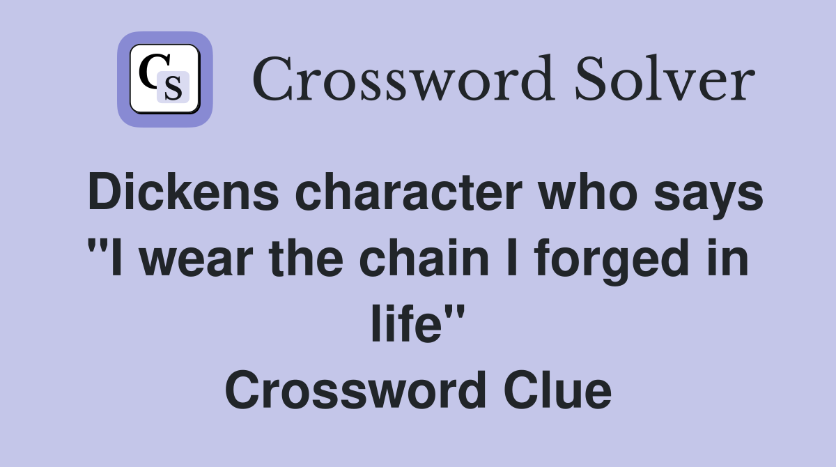 Dickens character who says "I wear the chain I forged in life" Crossword Clue