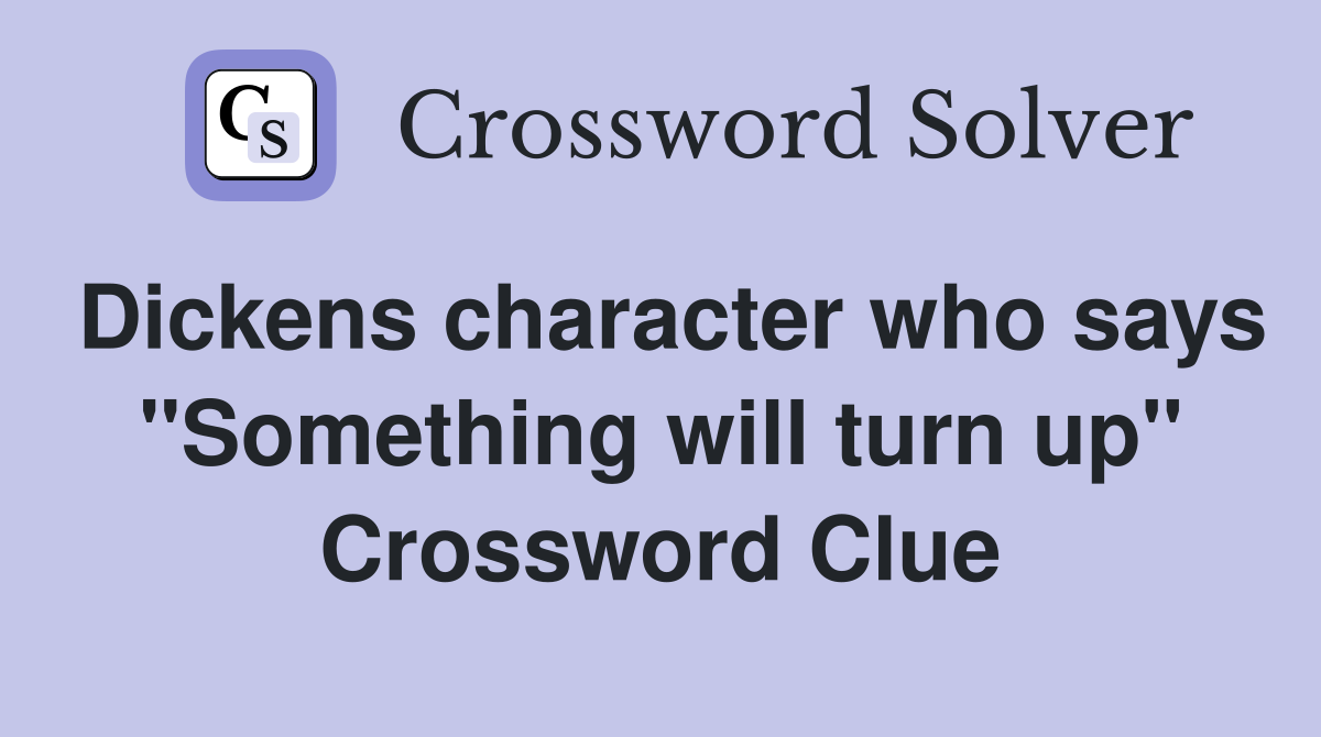 Dickens character who says "Something will turn up" Crossword Clue