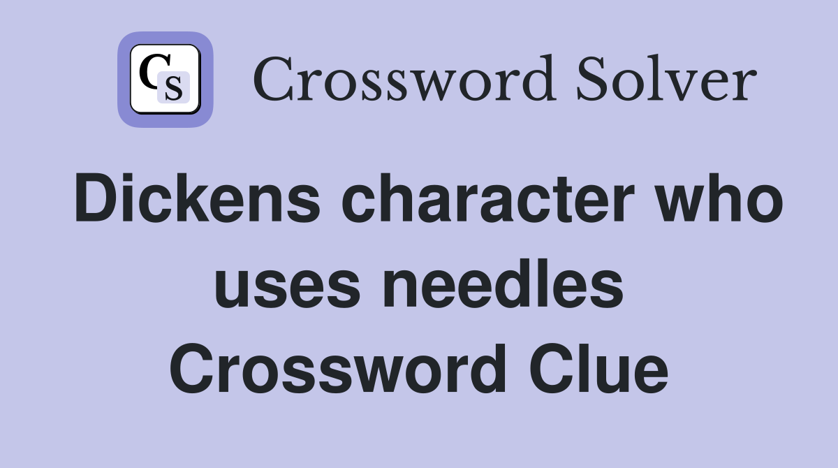 Dickens character who uses needles Crossword Clue