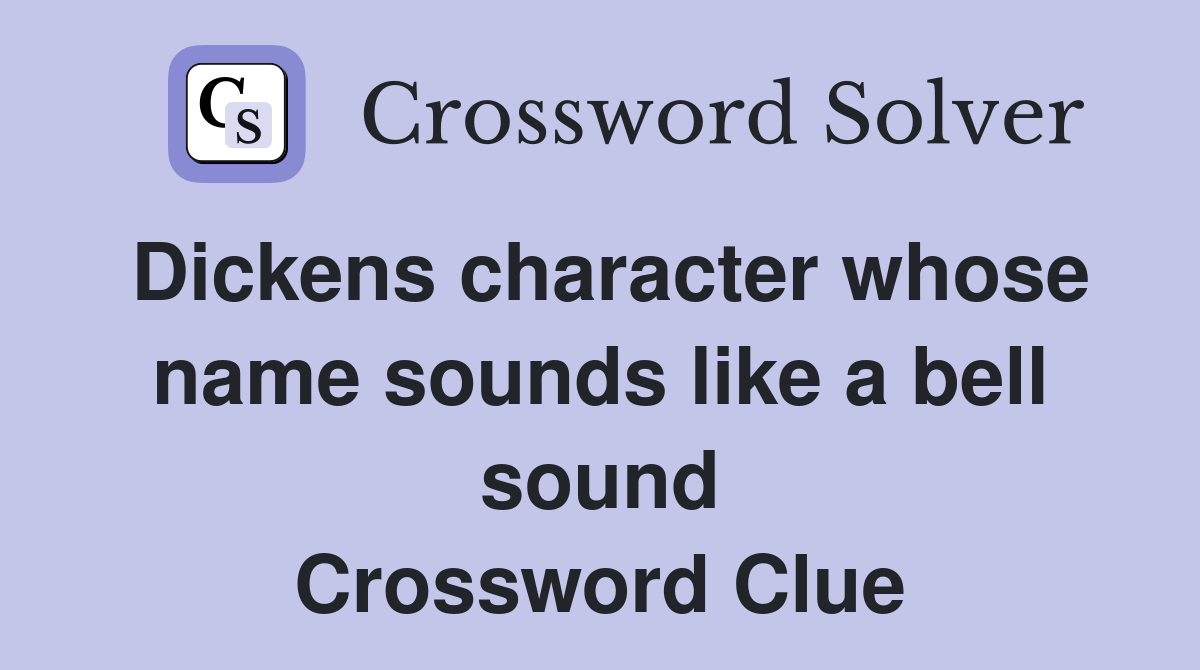 Dickens character whose name sounds like a bell sound Crossword Clue
